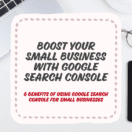6 Benefits of Using Google Search Console for Small Businesses create a blog size image