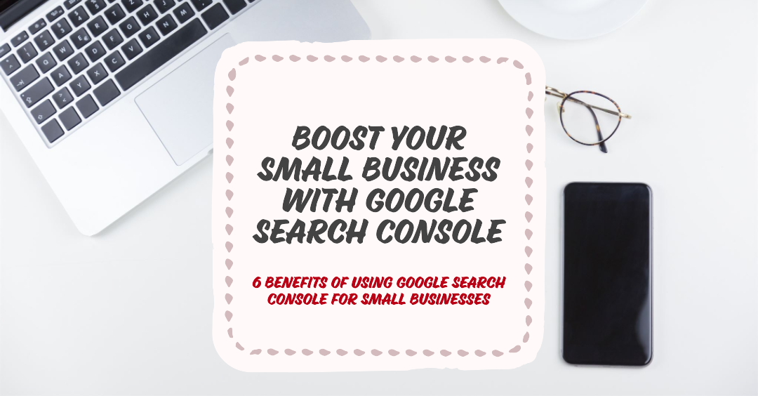 6 Benefits of Using Google Search Console for Small Businesses create a blog size image