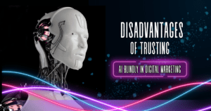 Disadvantages of trusting AI blindly in Digital Marketing